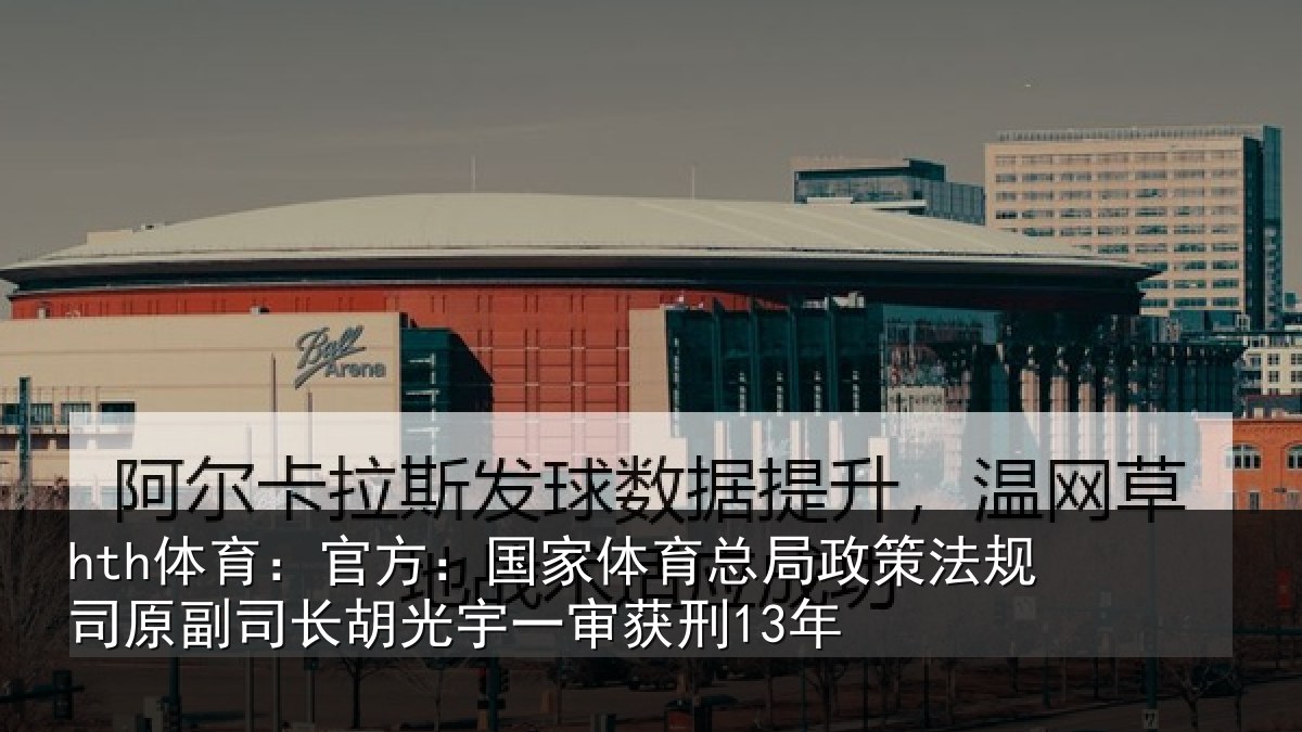 hth体育：官方：国家相关情况司原副司长胡光宇一审获刑13年