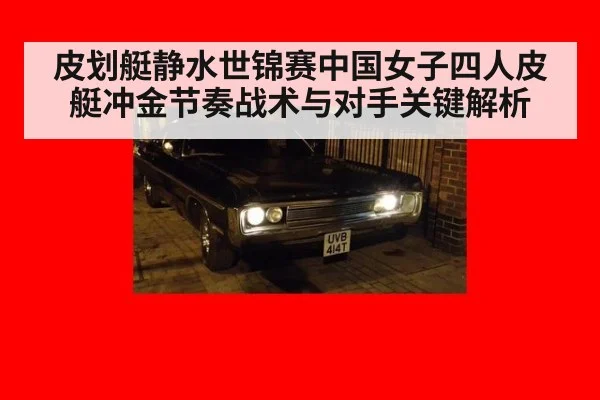 皮划艇静水世锦赛中国女子四人皮艇冲金节奏战术与对手关键解析